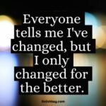 I've Changed Quotes and Sayings