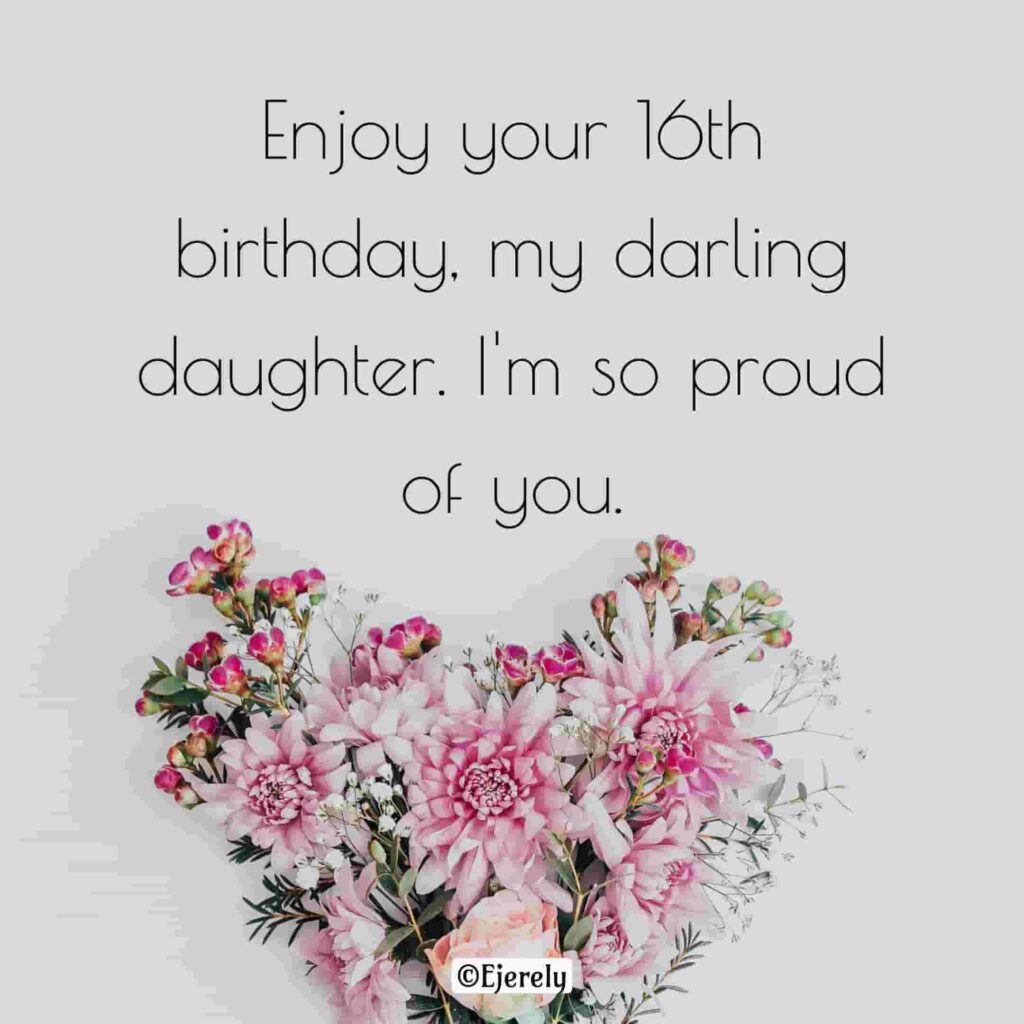 Enjoy your 16th birthday, my darling daughter