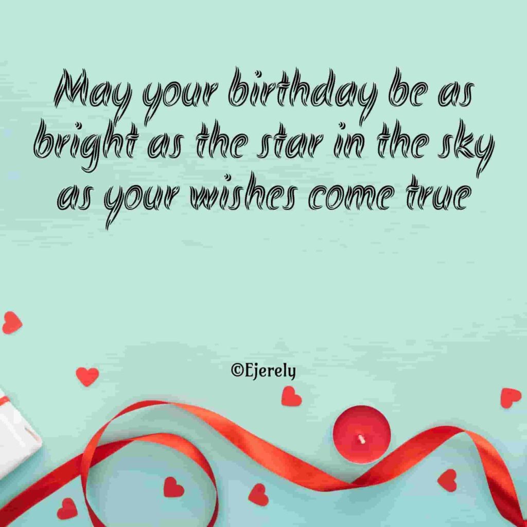 May your birthday be as bright as the star in the sky as your wishes come true