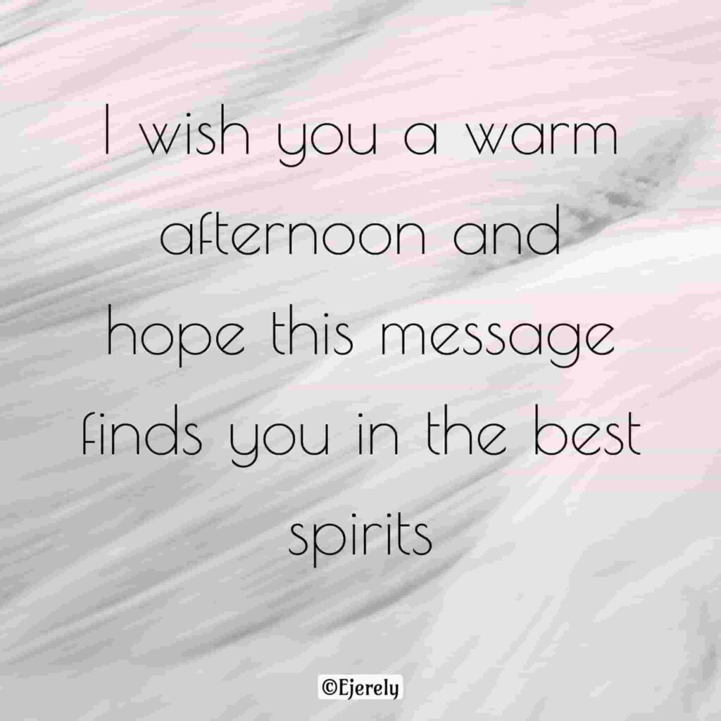  I wish you a warm afternoon and hope this message finds you in the best spirits