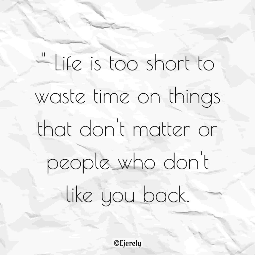 " Life is too short to waste time on things that don't matter